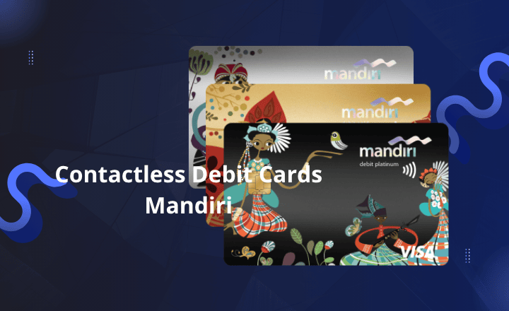 5 Keunggulan Contactless Debit Cards Mandiri Praktis & Tanpa PIN